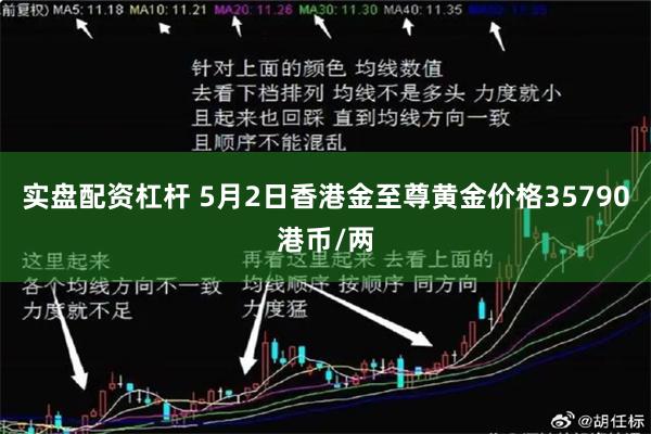 实盘配资杠杆 5月2日香港金至尊黄金价格35790港币/两