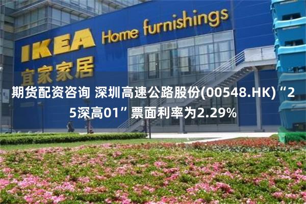 期货配资咨询 深圳高速公路股份(00548.HK)“25深高