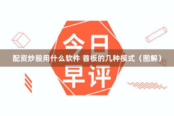 配资炒股用什么软件 首板的几种模式（图解）