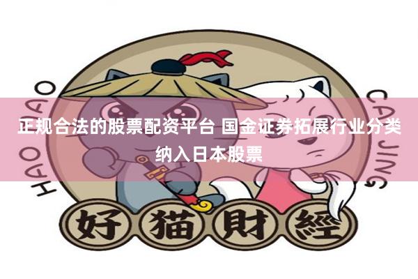 正规合法的股票配资平台 国金证券拓展行业分类纳入日本股票