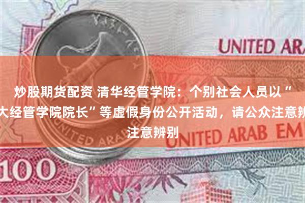 炒股期货配资 清华经管学院：个别社会人员以“清大经管学院院长