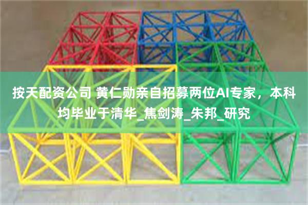 按天配资公司 黄仁勋亲自招募两位AI专家，本科均毕业于清华_