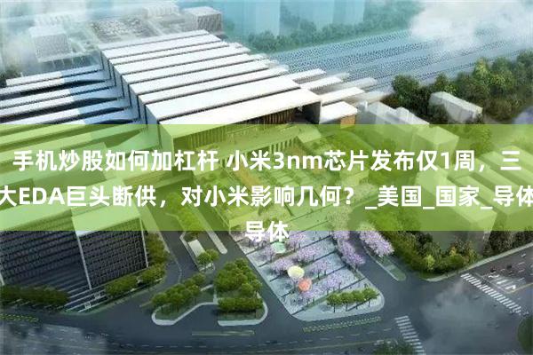手机炒股如何加杠杆 小米3nm芯片发布仅1周，三大EDA巨头