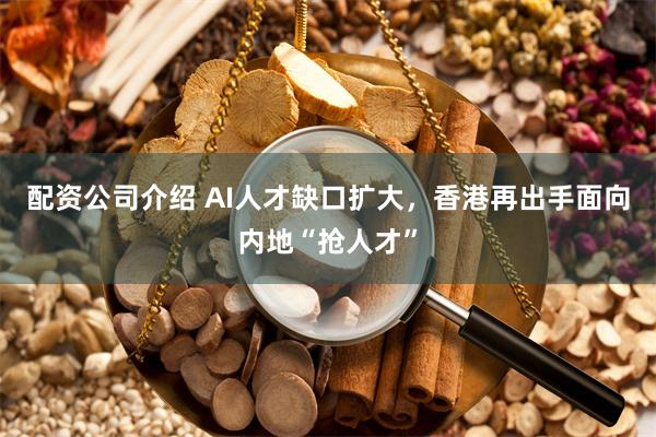 配资公司介绍 AI人才缺口扩大，香港再出手面向内地“抢人才”